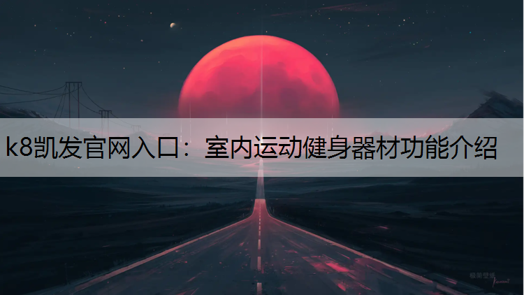 k8凯发官网入口：室内运动健身器材功能介绍