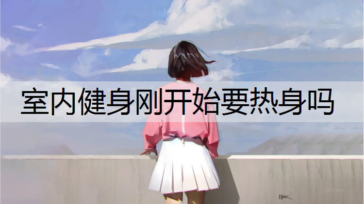 室内健身刚开始要热身吗