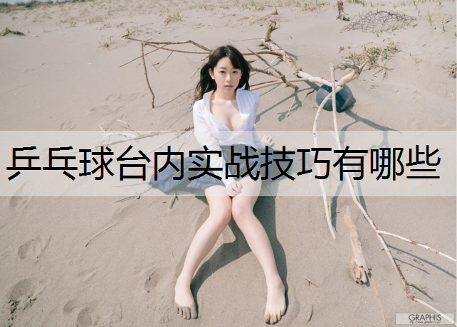 乒乓球台内实战技巧有哪些