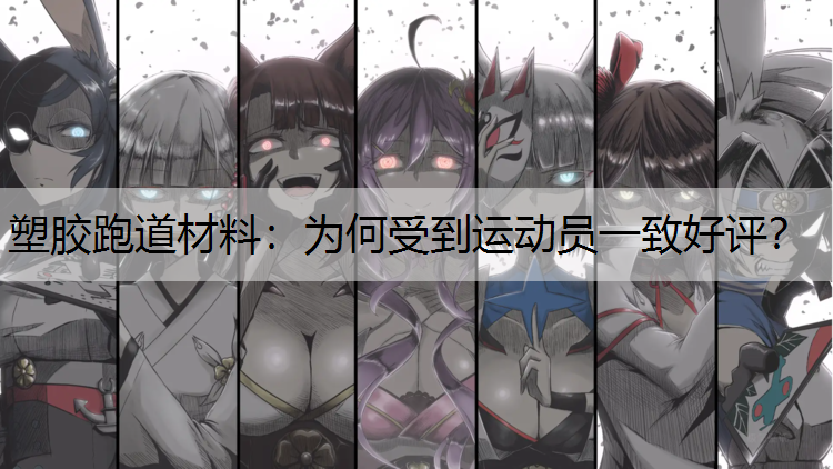 塑胶跑道材料：为何受到运动员一致好评？