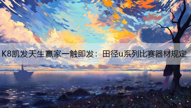 K8凯发天生赢家一触即发：田径u系列比赛器材规定