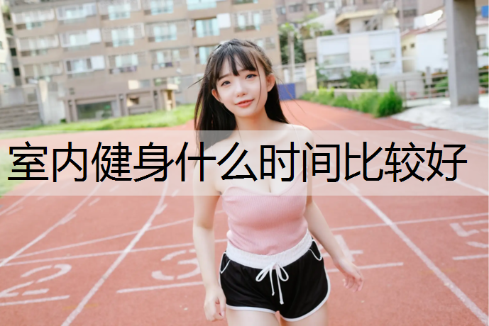 室内健身什么时间比较好